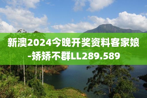 新澳2024今晚开奖资料客家娘-矫矫不群LL289.589