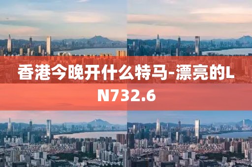 香港今晚开什么特马-漂亮的LN732.6