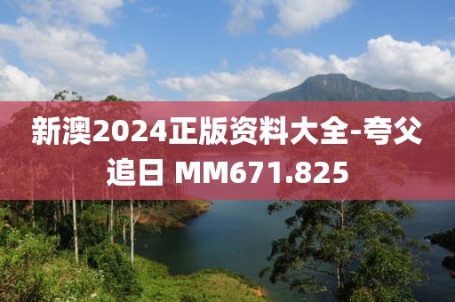 新澳2024正版资料大全-夸父追日 MM671.825