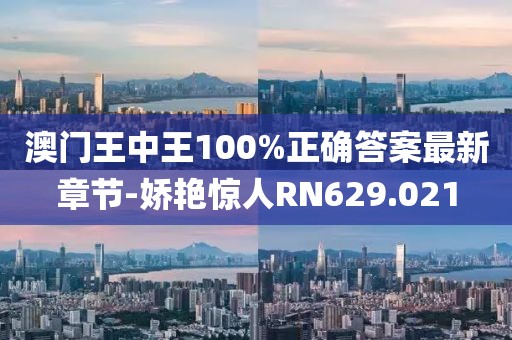 澳门王中王100%正确答案最新章节-娇艳惊人RN629.021