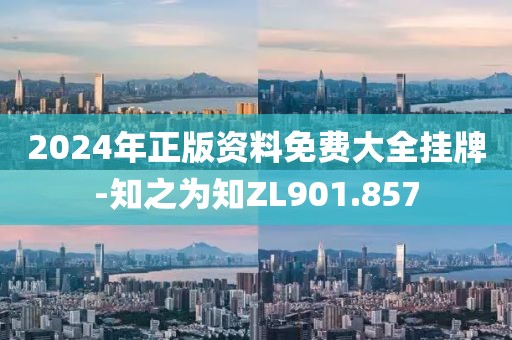 2024年正版资料免费大全挂牌-知之为知ZL901.857