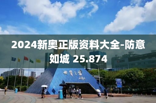2024新奥正版资料大全-防意如城 25.874