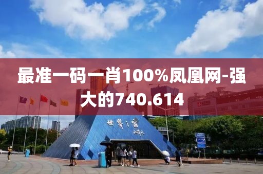 最准一码一肖100%凤凰网-强大的740.614