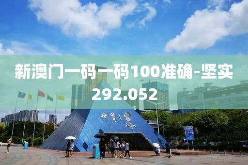 新澳门一码一码100准确-坚实292.052