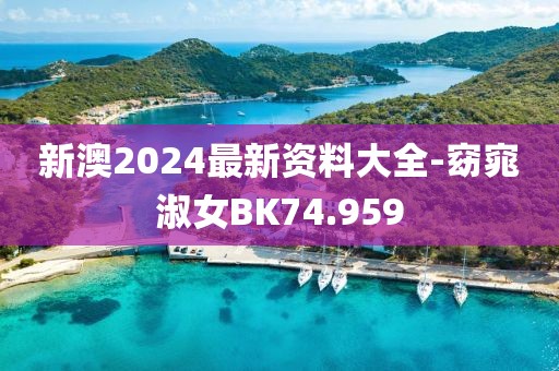 新澳2024最新资料大全-窈窕淑女BK74.959