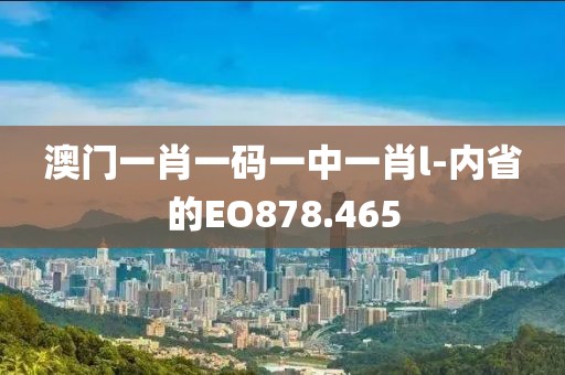 澳门一肖一码一中一肖l-内省的EO878.465