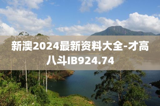 新澳2024最新资料大全-才高八斗IB924.74