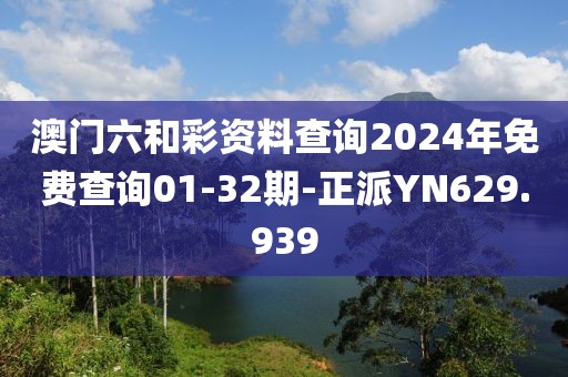 澳门六和彩资料查询2024年免费查询01-32期-正派YN629.939