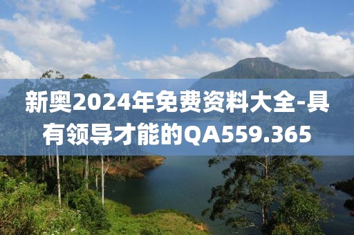 新奥2024年免费资料大全-具有领导才能的QA559.365
