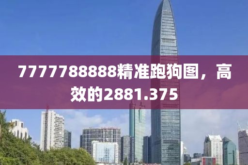 7777788888精准跑狗图，高效的2881.375