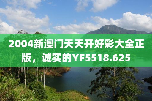 2004新澳门天天开好彩大全正版，诚实的YF5518.625