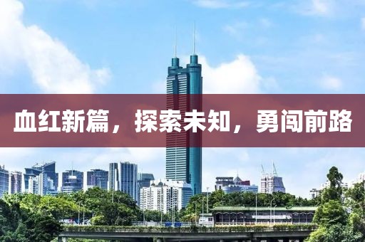 血红新篇，探索未知，勇闯前路
