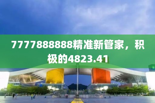 7777888888精准新管家，积极的4823.41