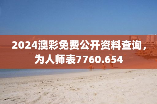2024澳彩免费公开资料查询，为人师表7760.654