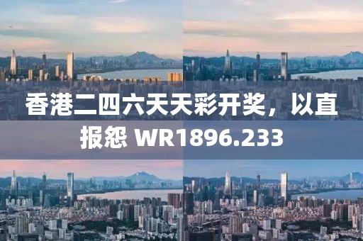 香港二四六天天彩开奖，以直报怨 WR1896.233