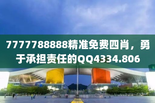 7777788888精准免费四肖，勇于承担责任的QQ4334.806
