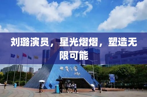 刘璐演员，星光熠熠，塑造无限可能