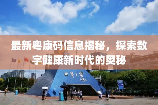最新粤康码信息揭秘，探索数字健康新时代的奥秘