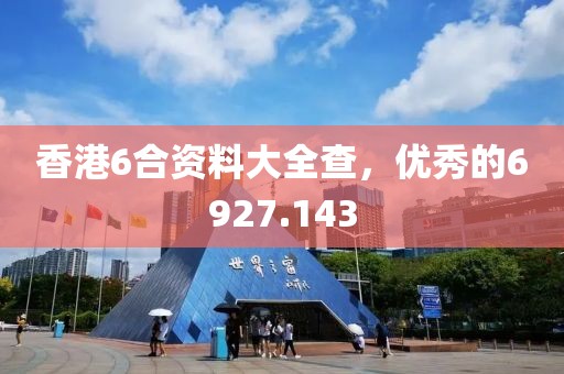 香港6合资料大全查，优秀的6927.143