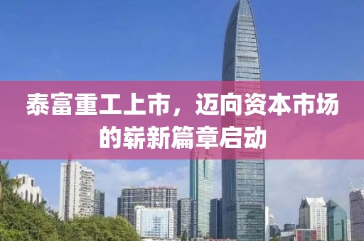 泰富重工上市，迈向资本市场的崭新篇章启动