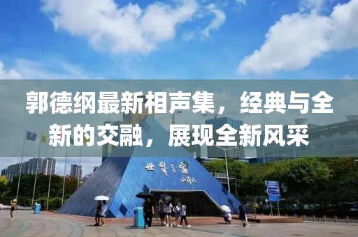 郭德纲最新相声集，经典与全新的交融，展现全新风采