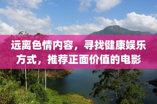 远离色情内容，寻找健康娱乐方式，推荐正面价值的电影