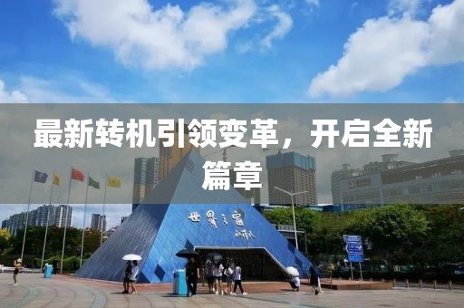 最新转机引领变革，开启全新篇章