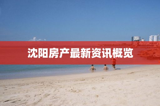 沈阳房产最新资讯概览