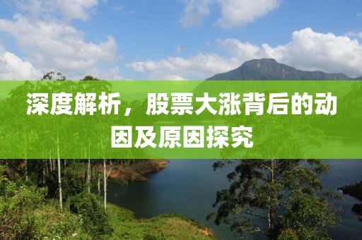 深度解析，股票大涨背后的动因及原因探究