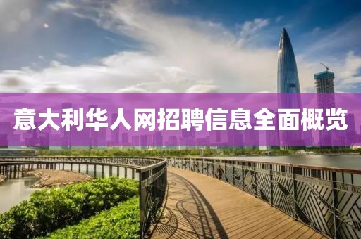 意大利华人网招聘信息全面概览