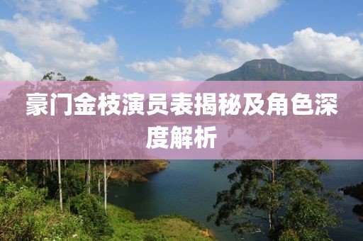 豪门金枝演员表揭秘及角色深度解析