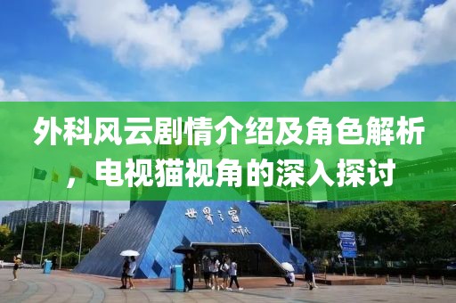外科风云剧情介绍及角色解析，电视猫视角的深入探讨