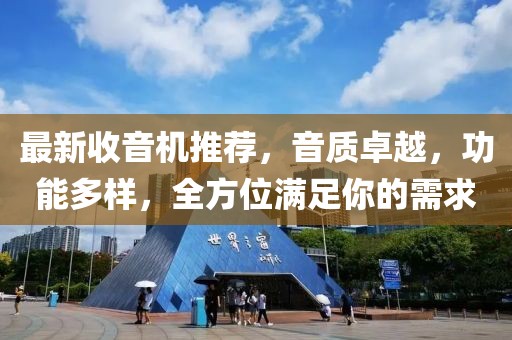 最新收音机推荐，音质卓越，功能多样，全方位满足你的需求