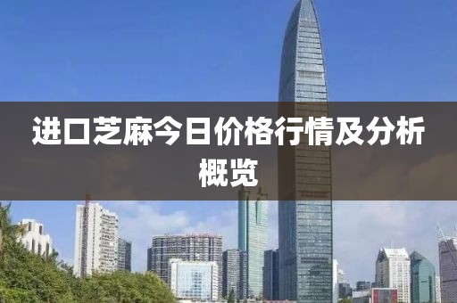 进口芝麻今日价格行情及分析概览
