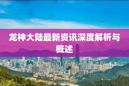龙神大陆最新资讯深度解析与概述