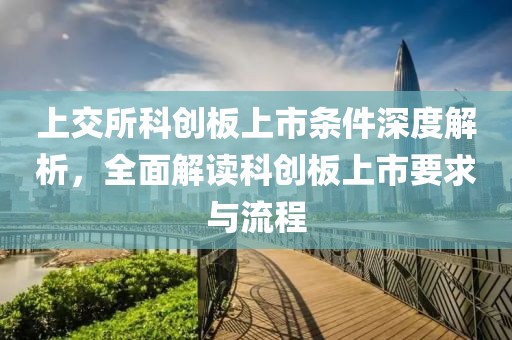 上交所科创板上市条件深度解析，全面解读科创板上市要求与流程