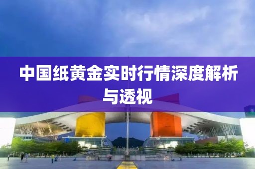 中国纸黄金实时行情深度解析与透视