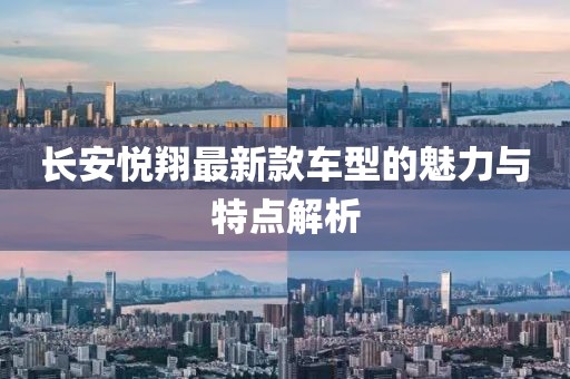 长安悦翔最新款车型的魅力与特点解析