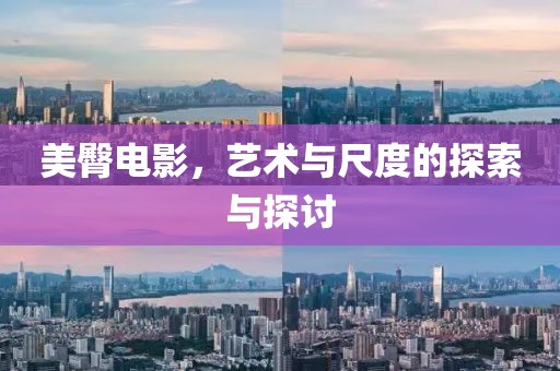 美臀电影，艺术与尺度的探索与探讨
