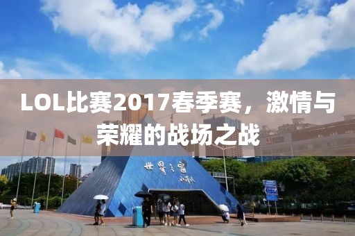 LOL比赛2017春季赛，激情与荣耀的战场之战