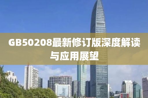 GB50208最新修订版深度解读与应用展望