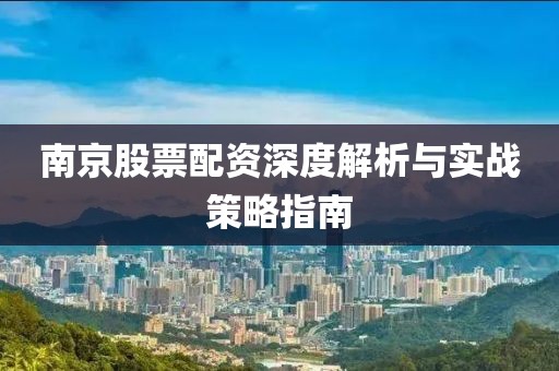 南京股票配资深度解析与实战策略指南