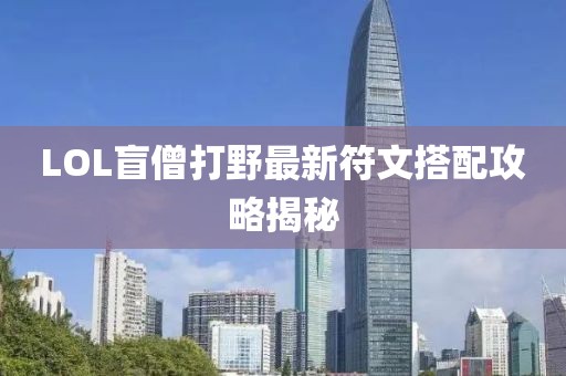 LOL盲僧打野最新符文搭配攻略揭秘