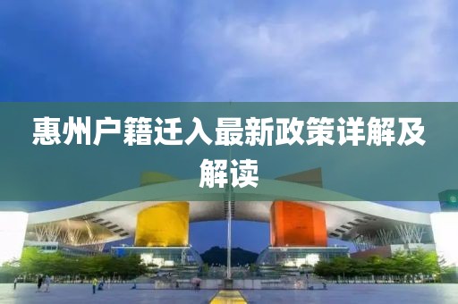 惠州户籍迁入最新政策详解及解读