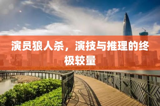 演员狼人杀，演技与推理的终极较量