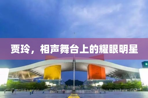 贾玲，相声舞台上的耀眼明星