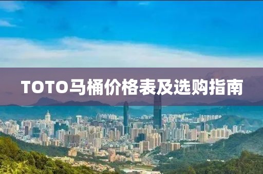 TOTO马桶价格表及选购指南