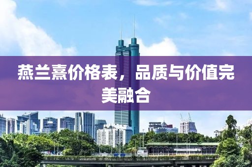 燕兰熹价格表，品质与价值完美融合