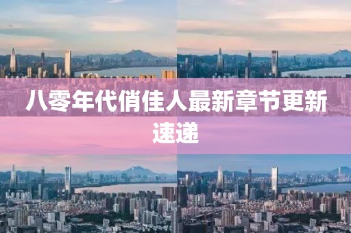 八零年代俏佳人最新章节更新速递