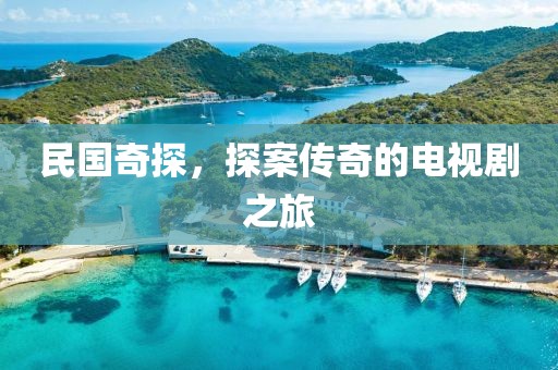 民国奇探，探案传奇的电视剧之旅